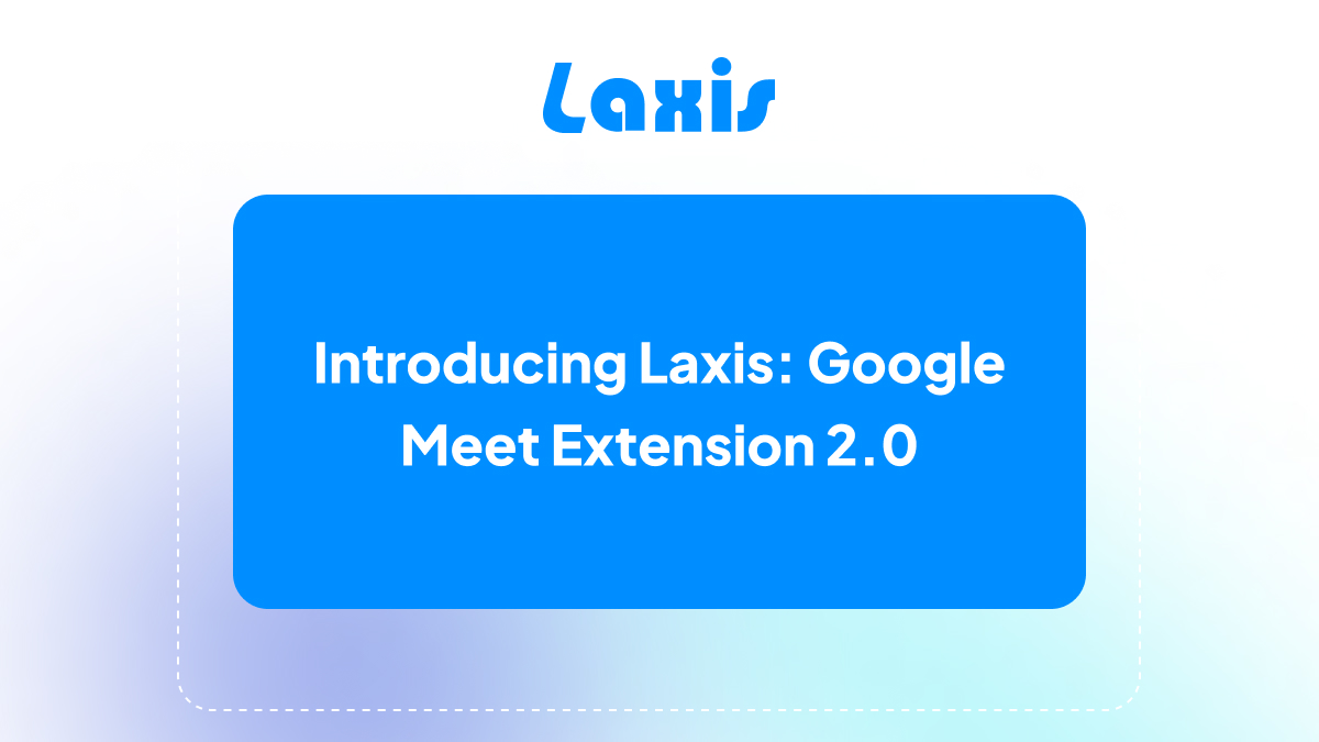 Presentamos Laxis: extensión de Google Meet 2.0